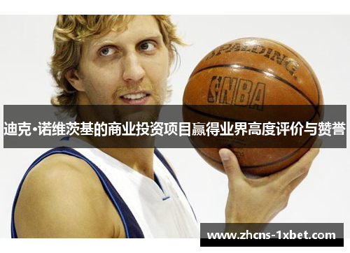 迪克·诺维茨基的商业投资项目赢得业界高度评价与赞誉 迪克·诺维茨基的商业投资项目赢得业界高度评价与赞誉