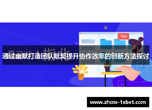 通过幽默打造团队默契提升协作效率的创新方法探讨 通过幽默打造团队默契提升协作效率的创新方法探讨