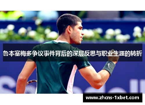 鲁本塞梅多争议事件背后的深层反思与职业生涯的转折