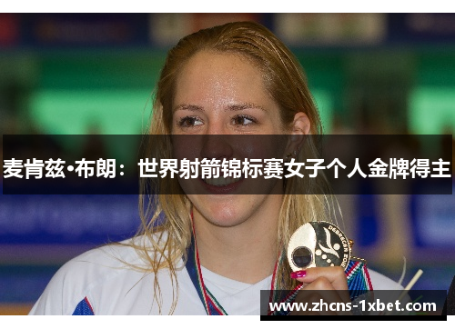 麦肯兹·布朗：世界射箭锦标赛女子个人金牌得主