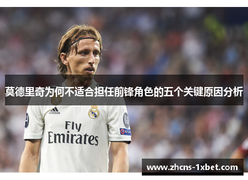 莫德里奇为何不适合担任前锋角色的五个关键原因分析