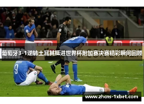 葡萄牙3-1逆转土耳其挺进世界杯附加赛决赛精彩瞬间回顾