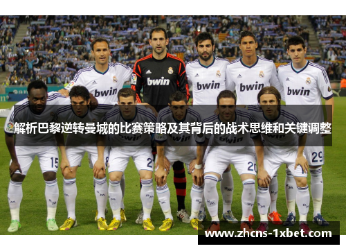 解析巴黎逆转曼城的比赛策略及其背后的战术思维和关键调整 解析巴黎逆转曼城的比赛策略及其背后的战术思维和关键调整