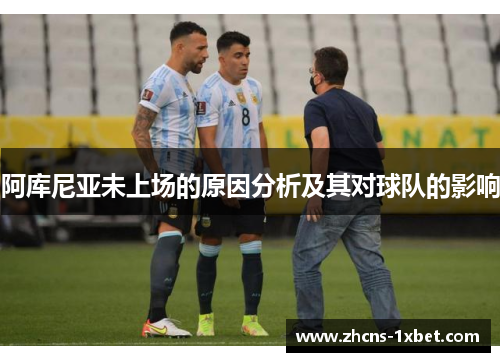 阿库尼亚未上场的原因分析及其对球队的影响 阿库尼亚未上场的原因分析及其对球队的影响