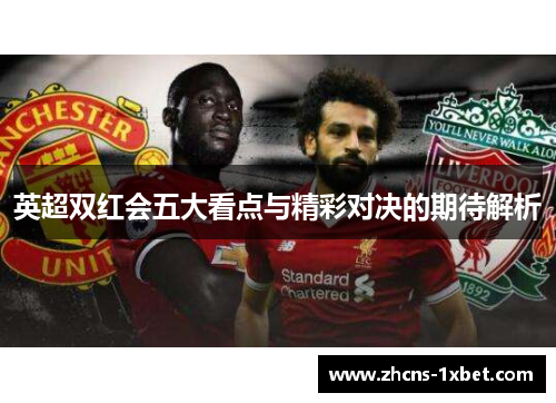 英超双红会五大看点与精彩对决的期待解析