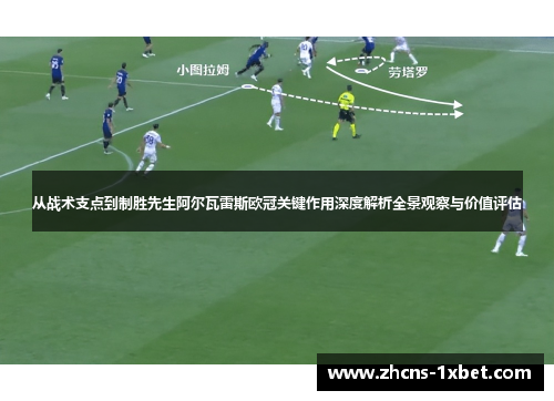 从战术支点到制胜先生阿尔瓦雷斯欧冠关键作用深度解析全景观察与价值评估