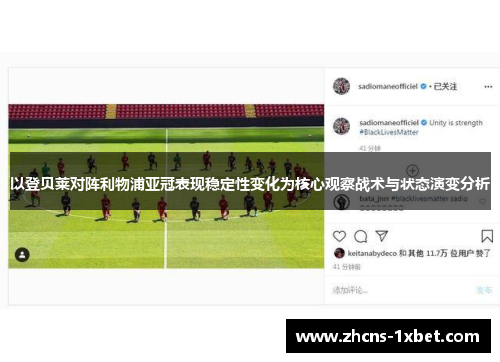 以登贝莱对阵利物浦亚冠表现稳定性变化为核心观察战术与状态演变分析